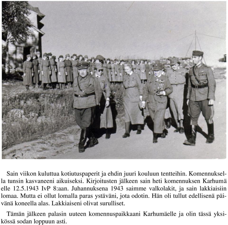 Juhannuksena 1943 saimme valkolakit, ja sain lakkiaisiin lomaa. Mutta ei ollut lomalla paras ystäväni, jota odotin.