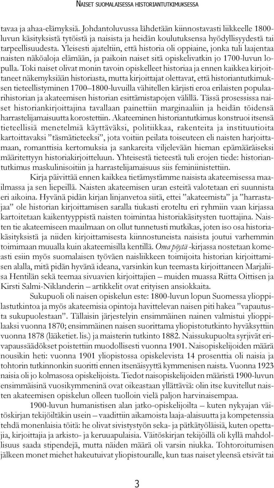 Yleisesti ajateltiin, että historia oli oppiaine, jonka tuli laajentaa naisten näköaloja elämään, ja paikoin naiset sitä opiskelivatkin jo 1700-luvun lopulla.