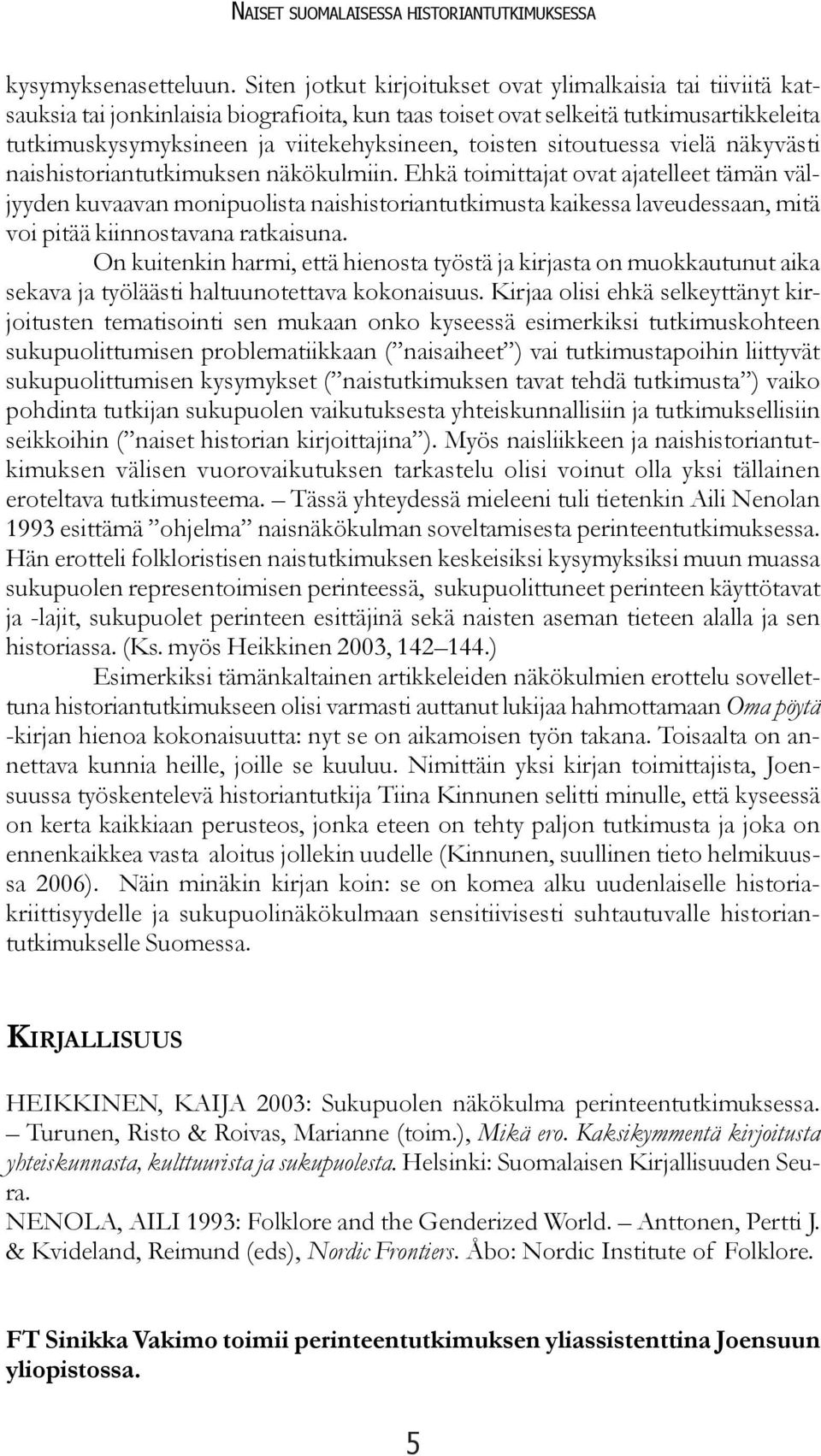 toisten sitoutuessa vielä näkyvästi naishistoriantutkimuksen näkökulmiin.