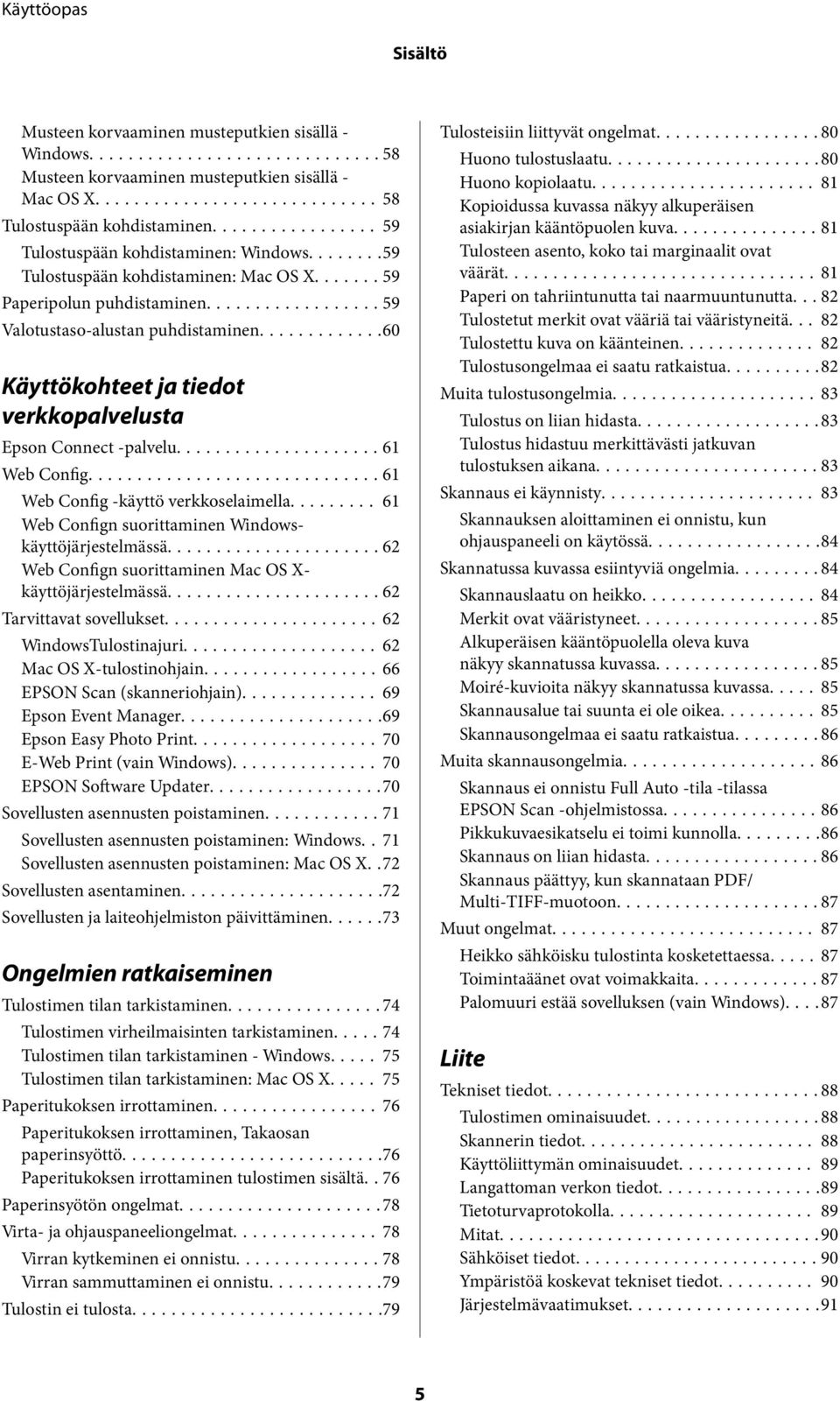 ...61 Web Config -käyttö verkkoselaimella... 61 Web Confign suorittaminen Windowskäyttöjärjestelmässä...62 Web Confign suorittaminen Mac OS X- käyttöjärjestelmässä...62 Tarvittavat sovellukset.