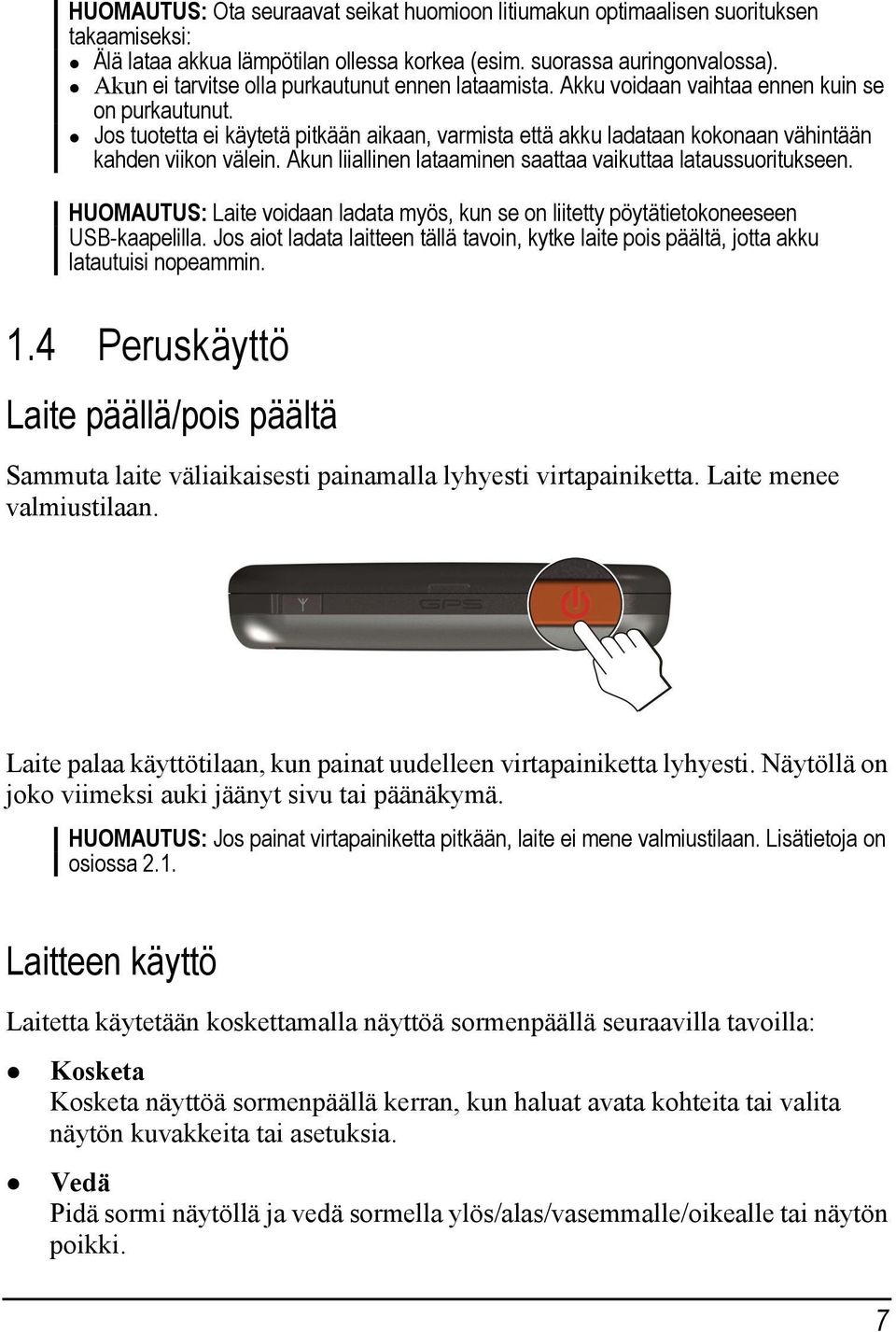 Jos tuotetta ei käytetä pitkään aikaan, varmista että akku ladataan kokonaan vähintään kahden viikon välein. Akun liiallinen lataaminen saattaa vaikuttaa lataussuoritukseen.