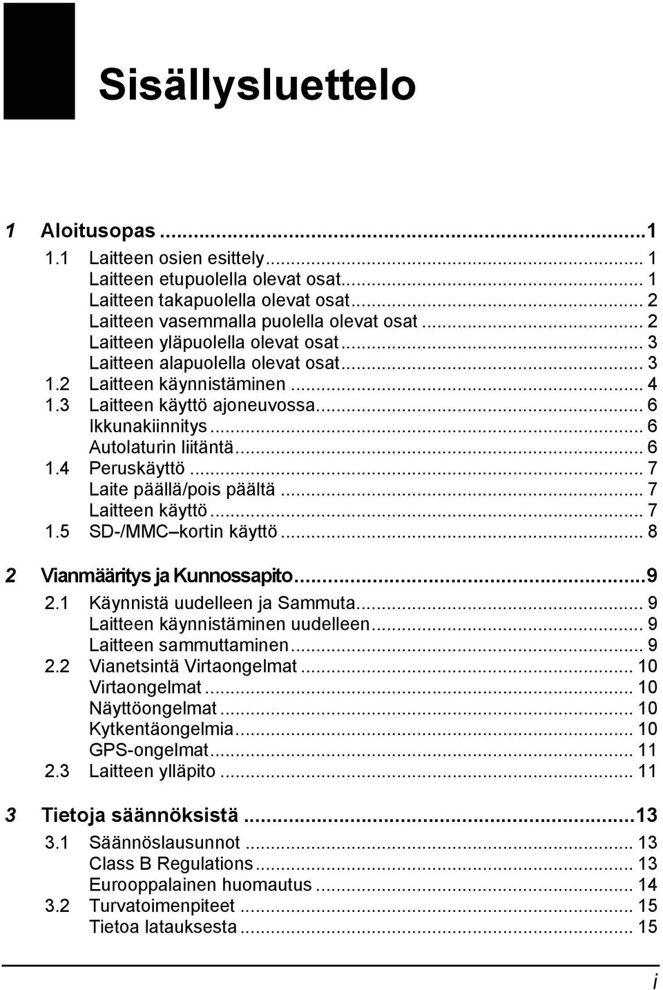 4 Peruskäyttö... 7 Laite päällä/pois päältä... 7 Laitteen käyttö... 7 1.5 SD-/MMC kortin käyttö... 8 2 Vianmääritys ja Kunnossapito...9 2.1 Käynnistä uudelleen ja Sammuta.