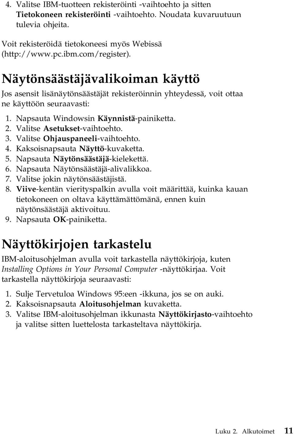 Valitse Asetukset-vaihtoehto. 3. Valitse Ohjauspaneeli-vaihtoehto. 4. Kaksoisnapsauta Näyttö-kuvaketta. 5. Napsauta Näytönsäästäjä-kielekettä. 6. Napsauta Näytönsäästäjä-alivalikkoa. 7.