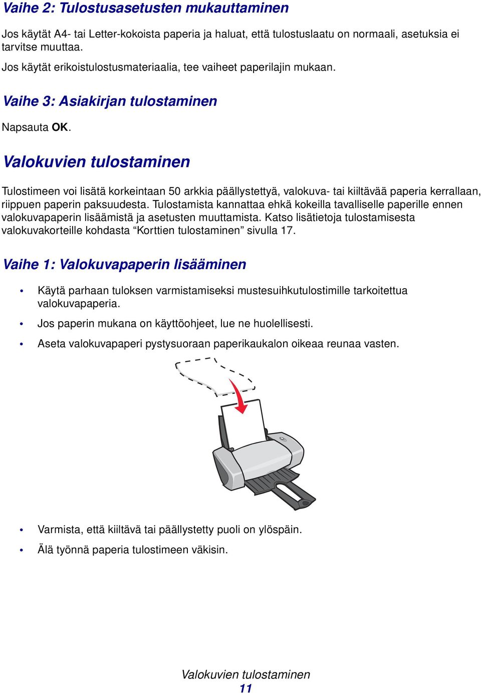 Tulostmist knntt ehkä kokeill tvlliselle pperille ennen vlokuvpperin lisäämistä j setusten muuttmist. Ktso lisätietoj tulostmisest vlokuvkorteille kohdst Korttien tulostminen sivull 17.