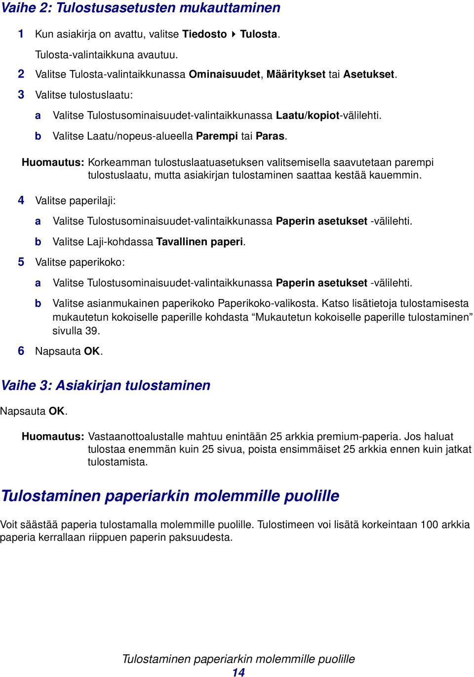 Huomutus: Korkemmn tulostusltusetuksen vlitsemisell svutetn prempi tulostusltu, mutt sikirjn tulostminen stt kestää kuemmin.