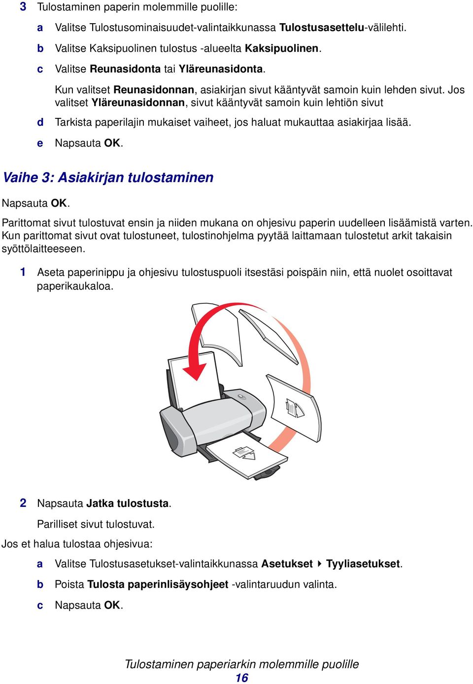 Jos vlitset Yläreunsidonnn, sivut kääntyvät smoin kuin lehtiön sivut d e Trkist pperiljin mukiset viheet, jos hlut mukutt sikirj lisää. Npsut OK. Vihe 3: Asikirjn tulostminen Npsut OK.