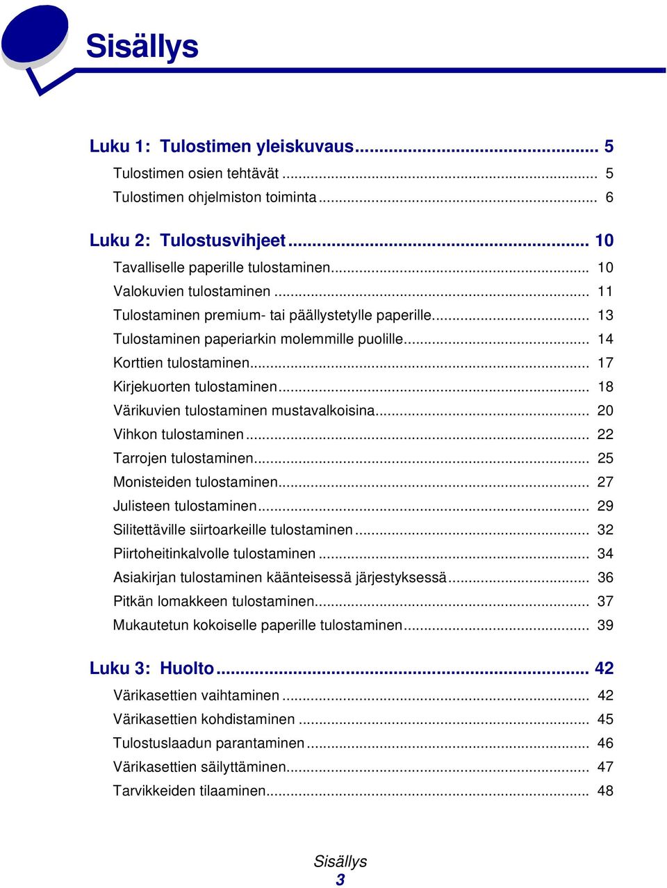 .. 20 Vihkon tulostminen... 22 Trrojen tulostminen... 25 Monisteiden tulostminen... 27 Julisteen tulostminen... 29 Silitettäville siirtorkeille tulostminen... 32 Piirtoheitinklvolle tulostminen.