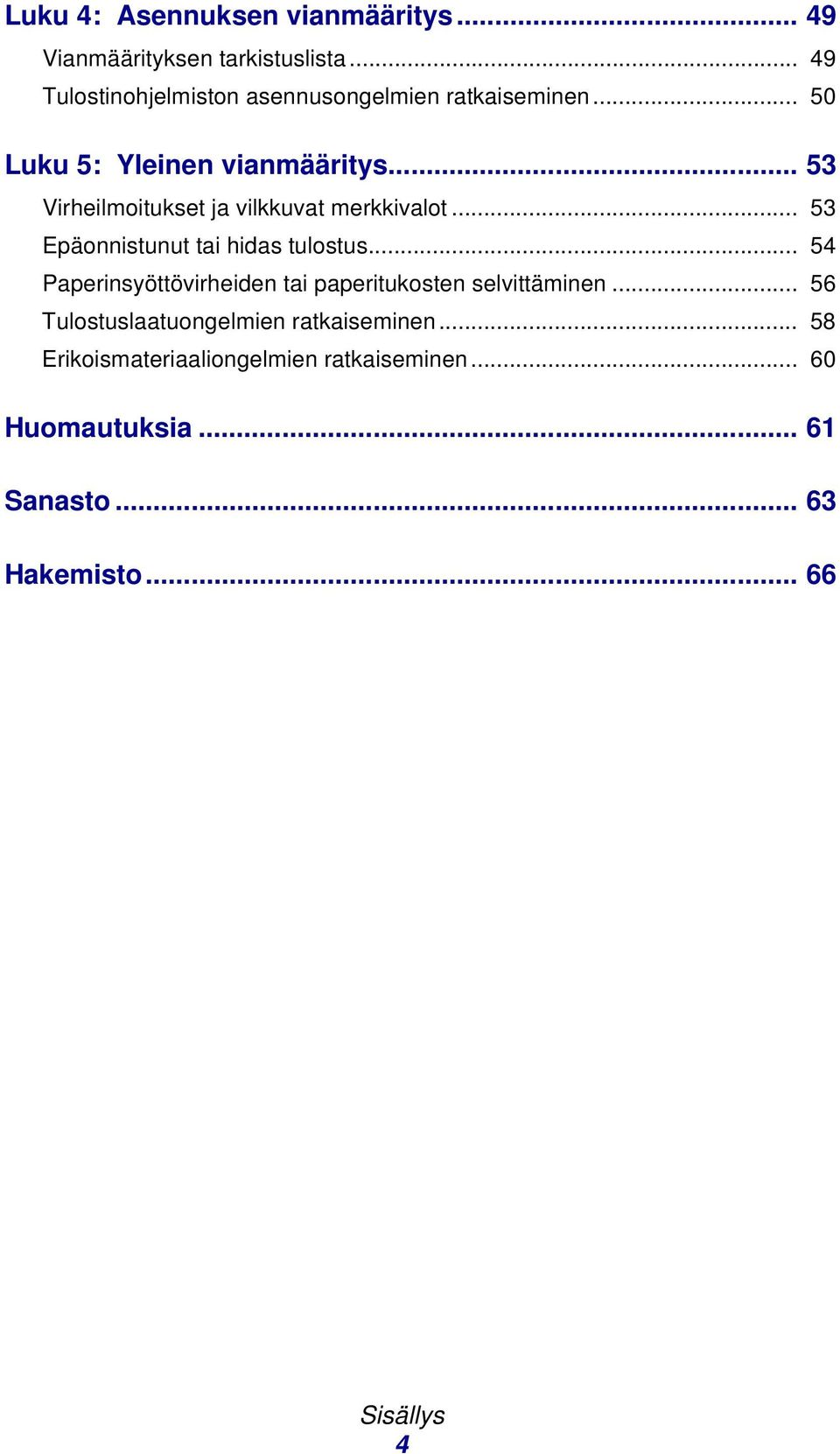 .. 53 Virheilmoitukset j vilkkuvt merkkivlot... 53 Epäonnistunut ti hids tulostus.