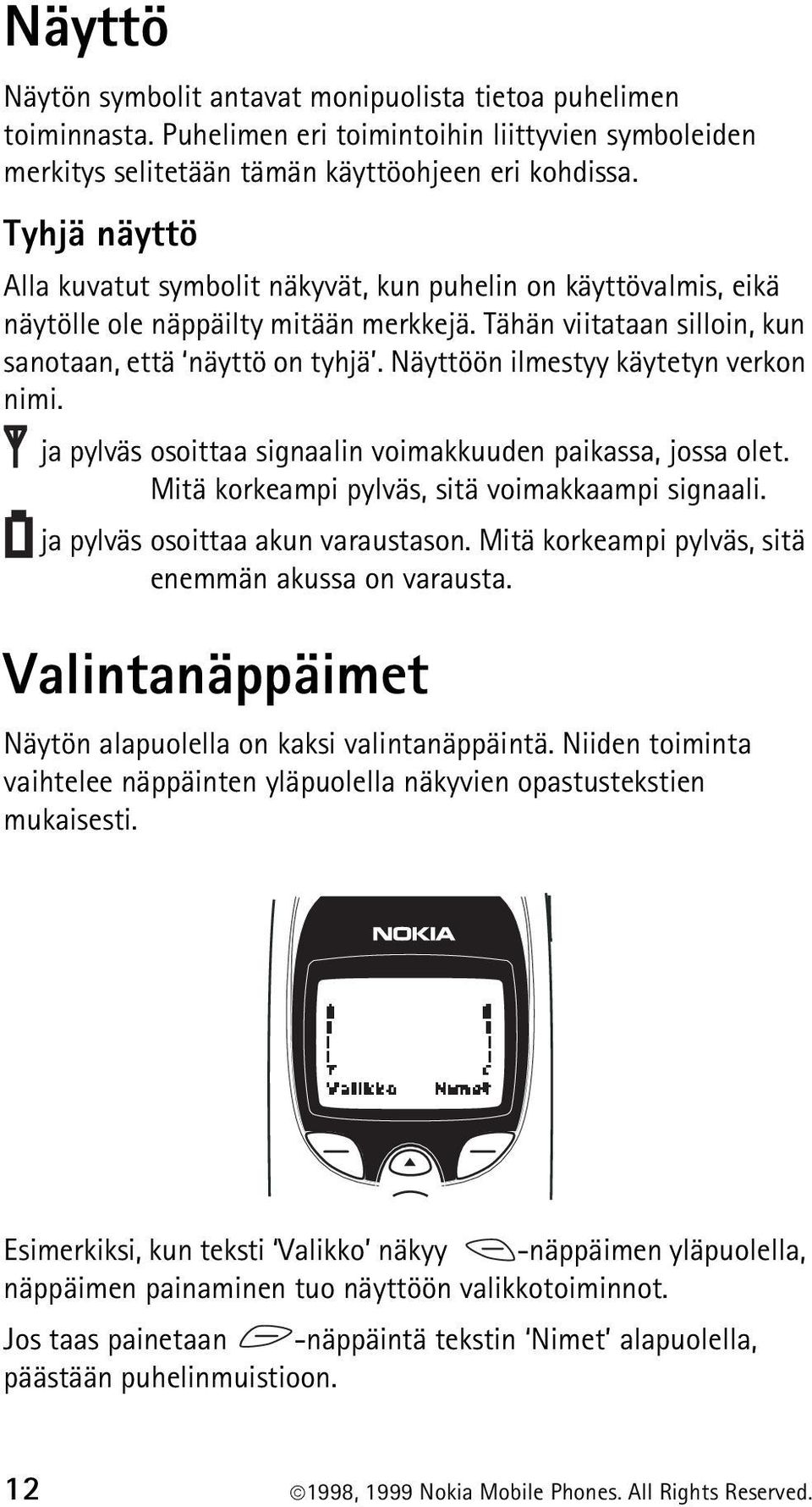 Näyttöön ilmestyy käytetyn verkon nimi. ja pylväs osoittaa signaalin voimakkuuden paikassa, jossa olet. Mitä korkeampi pylväs, sitä voimakkaampi signaali. ja pylväs osoittaa akun varaustason.