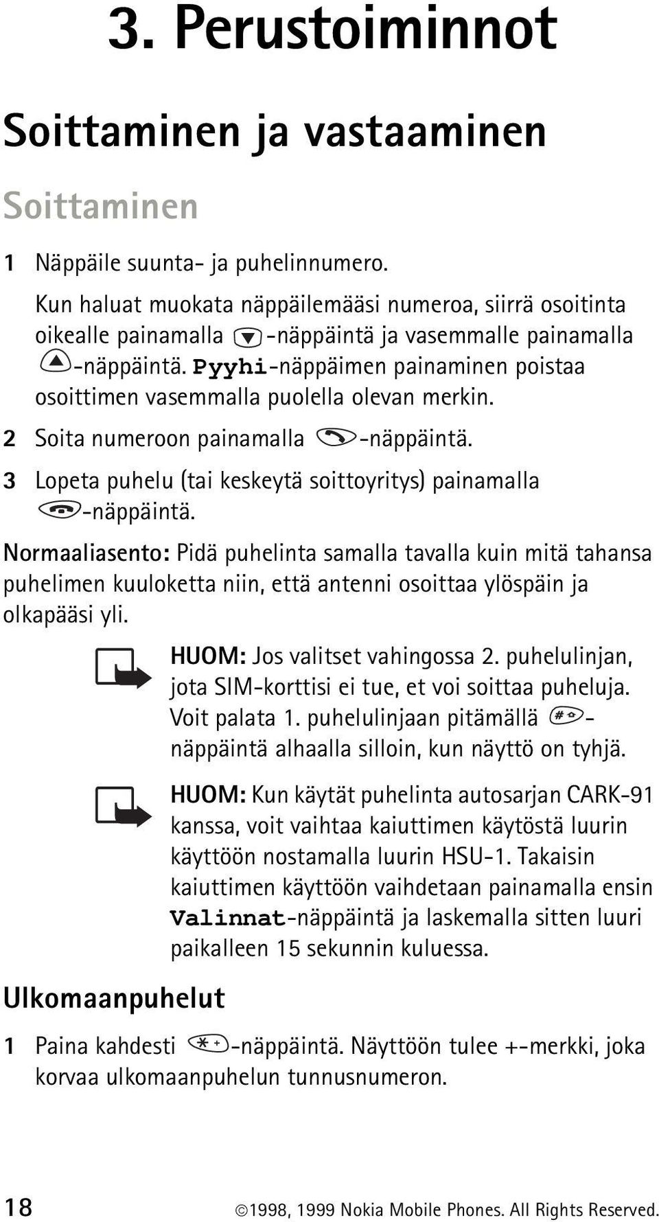 Pyyhi-näppäimen painaminen poistaa osoittimen vasemmalla puolella olevan merkin. 2 Soita numeroon painamalla -näppäintä. 3 Lopeta puhelu (tai keskeytä soittoyritys) painamalla -näppäintä.