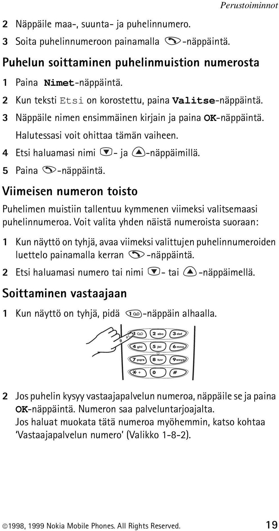 5 Paina -näppäintä. Viimeisen numeron toisto Puhelimen muistiin tallentuu kymmenen viimeksi valitsemaasi puhelinnumeroa.