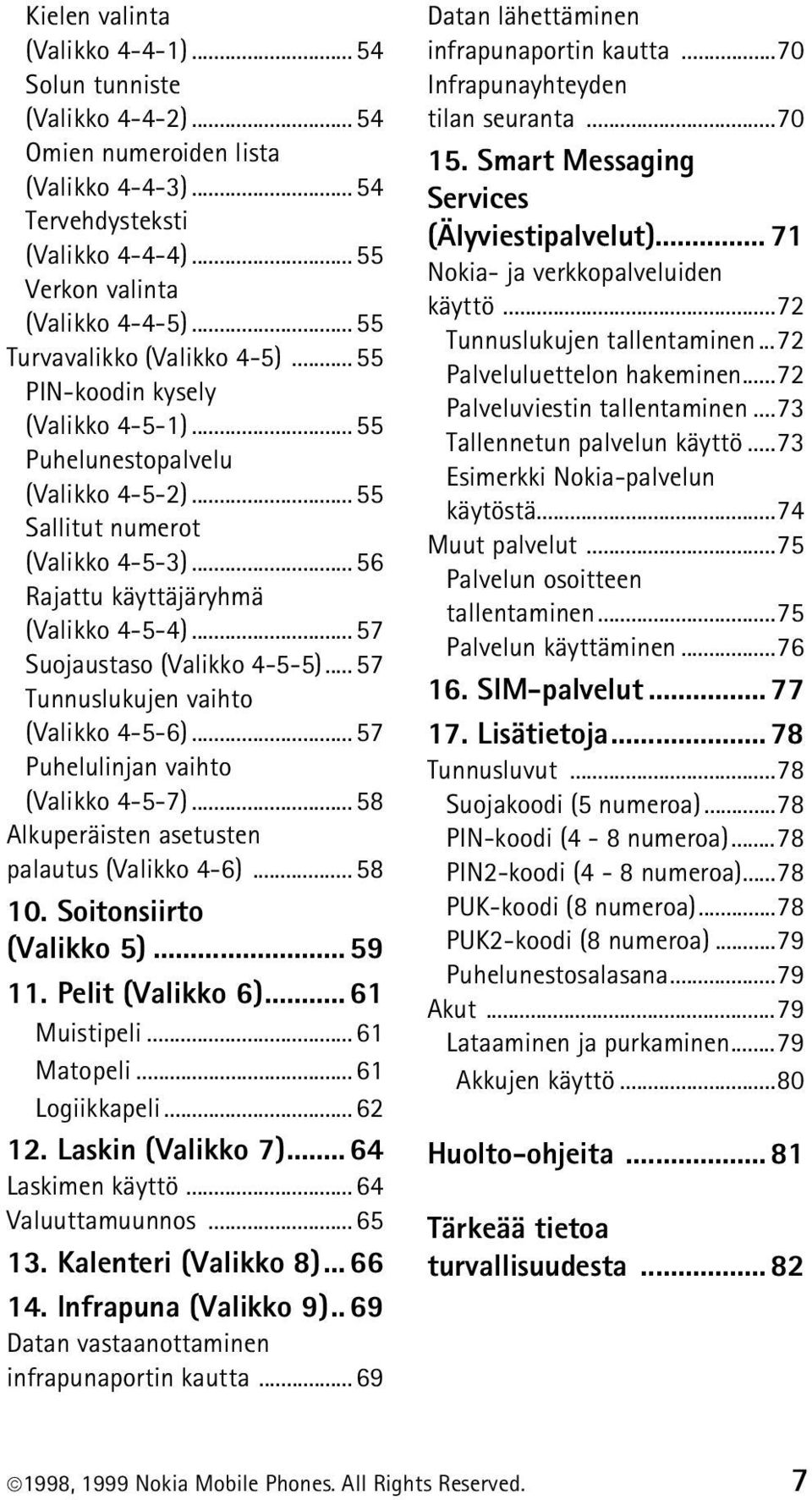 ..57 Suojaustaso (Valikko 4-5-5)... 57 Tunnuslukujen vaihto (Valikko 4-5-6)...57 Puhelulinjan vaihto (Valikko 4-5-7)...58 Alkuperäisten asetusten palautus (Valikko 4-6)... 58 10.