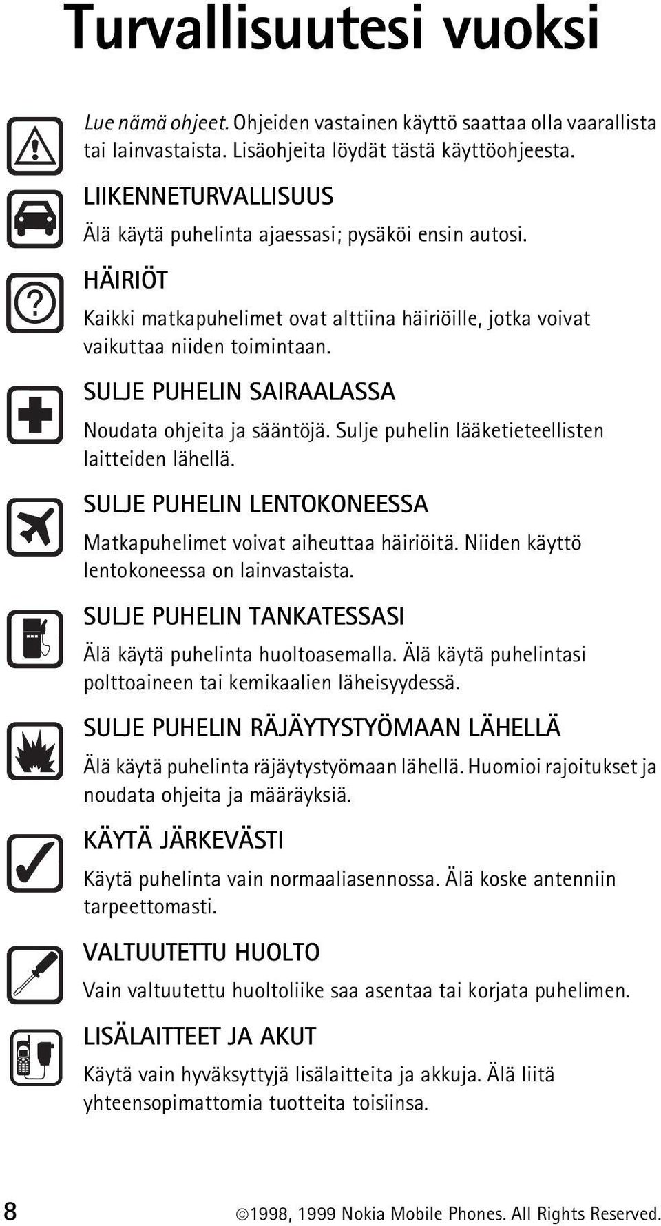 SULJE PUHELIN SAIRAALASSA Noudata ohjeita ja sääntöjä. Sulje puhelin lääketieteellisten laitteiden lähellä. SULJE PUHELIN LENTOKONEESSA Matkapuhelimet voivat aiheuttaa häiriöitä.