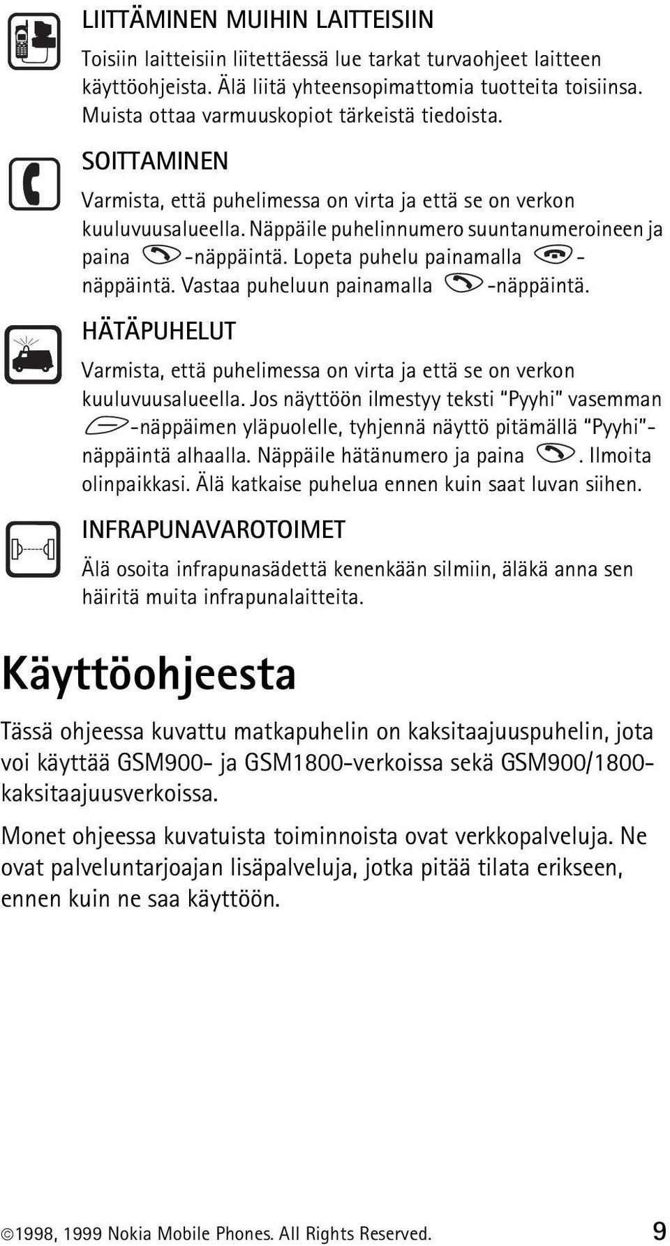 Lopeta puhelu painamalla - näppäintä. Vastaa puheluun painamalla -näppäintä. HÄTÄPUHELUT Varmista, että puhelimessa on virta ja että se on verkon kuuluvuusalueella.