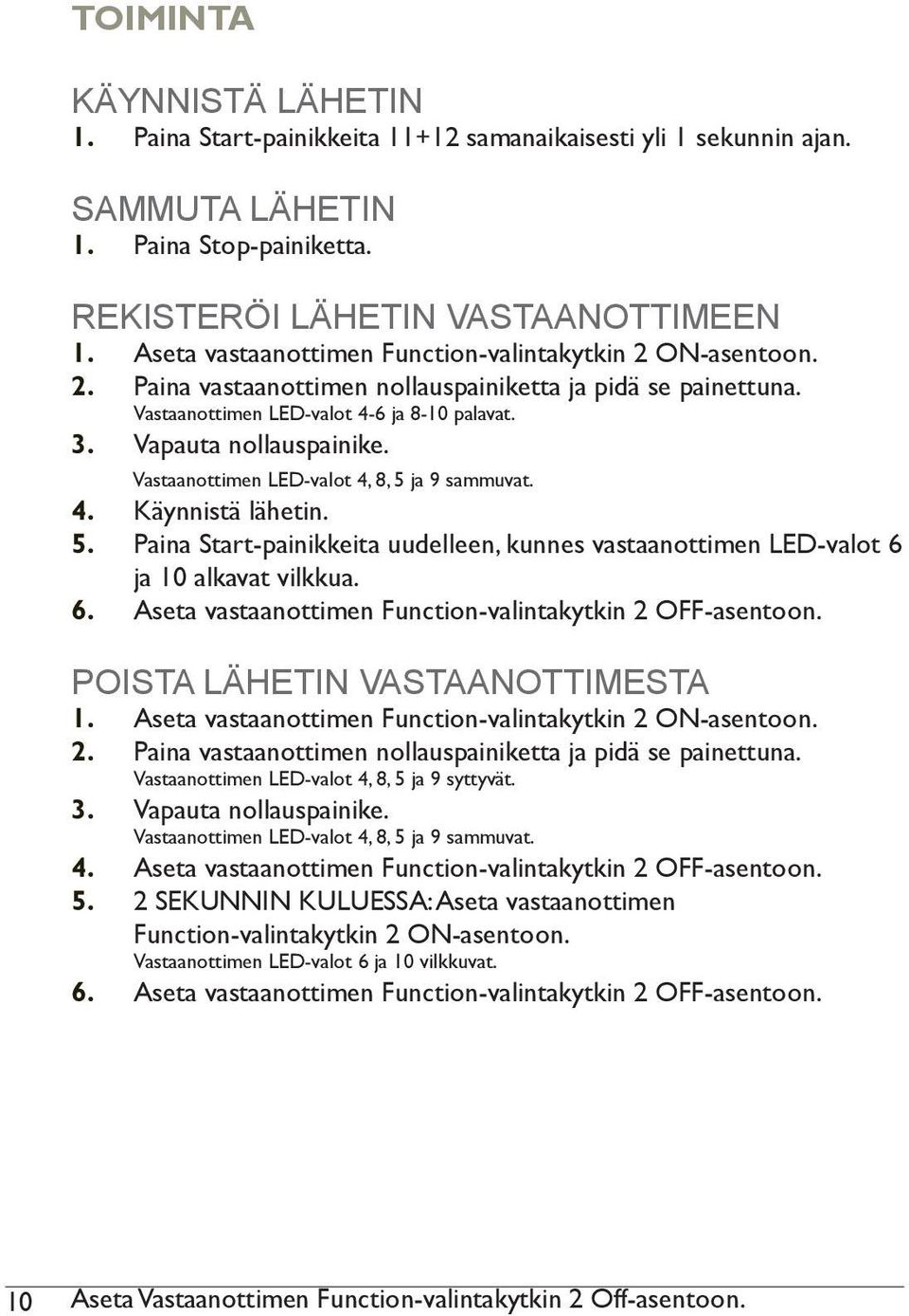 Vastaanottimen LED-valot 4, 8, 5 ja 9 sammuvat. 4. Käynnistä lähetin. 5. Paina Start-painikkeita uudelleen, kunnes vastaanottimen LED-valot 6 