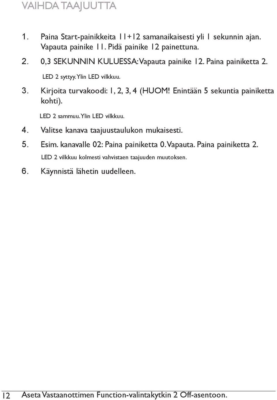 Enintään 5 sekuntia painiketta kohti). LED 2 sammuu. Ylin LED vilkkuu. 4. Valitse kanava taajuustaulukon mukaisesti. 5. Esim.