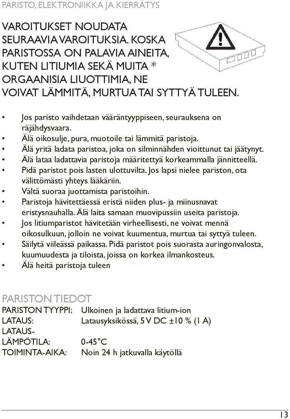 Jos paristo vaihdetaan vääräntyyppiseen, seurauksena on räjähdysvaara. Älä oikosulje, pura, muotoile tai lämmitä paristoja. Älä yritä ladata paristoa, joka on silminnähden vioittunut tai jäätynyt.