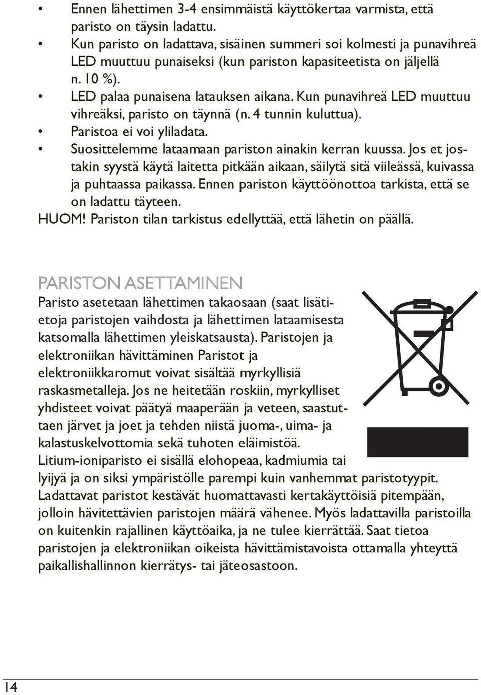 Kun punavihreä LED muuttuu vihreäksi, paristo on täynnä (n. 4 tunnin kuluttua). Paristoa ei voi yliladata. Suosittelemme lataamaan pariston ainakin kerran kuussa.