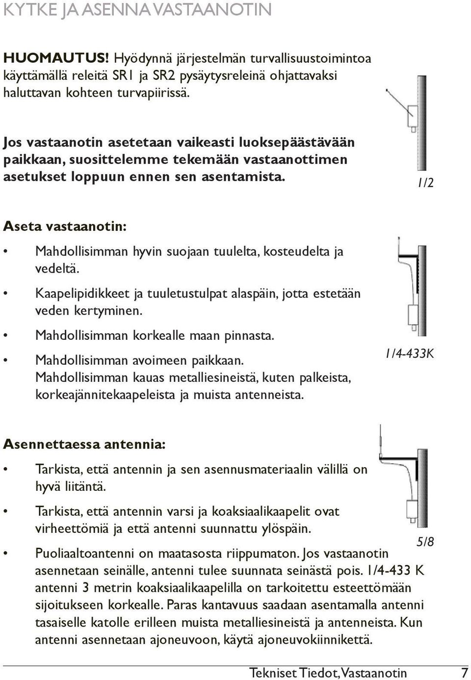 1/2 Aseta vastaanotin: Mahdollisimman hyvin suojaan tuulelta, kosteudelta ja vedeltä. Kaapelipidikkeet ja tuuletustulpat alaspäin, jotta estetään veden kertyminen.