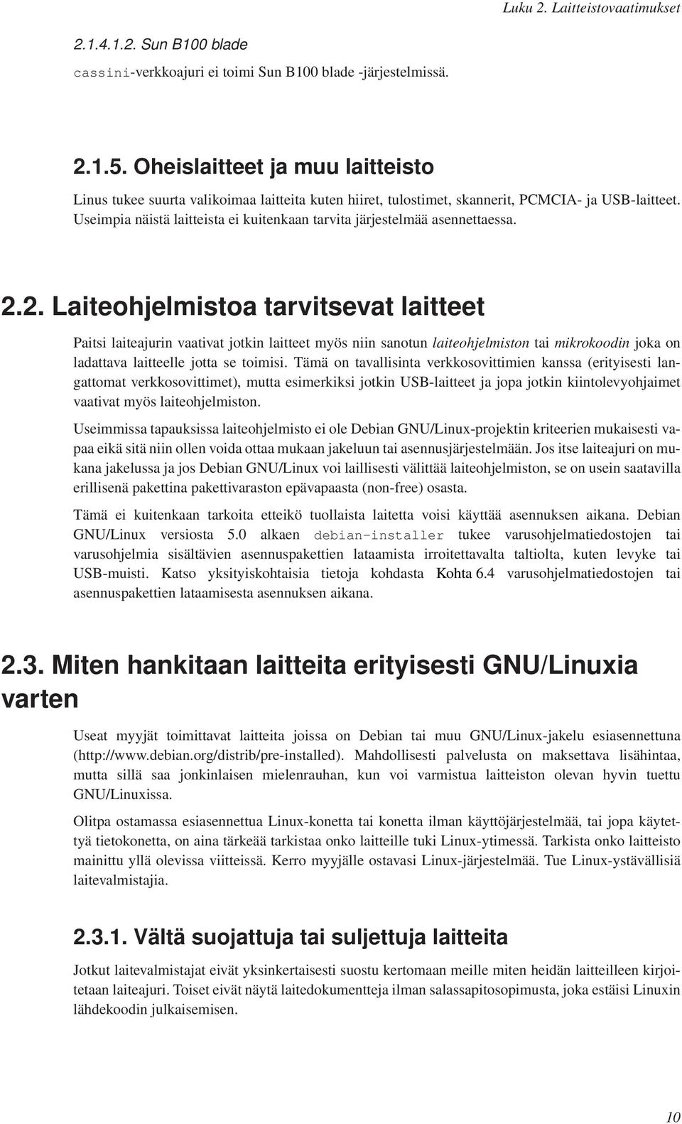 Useimpia näistä laitteista ei kuitenkaan tarvita järjestelmää asennettaessa. 2.