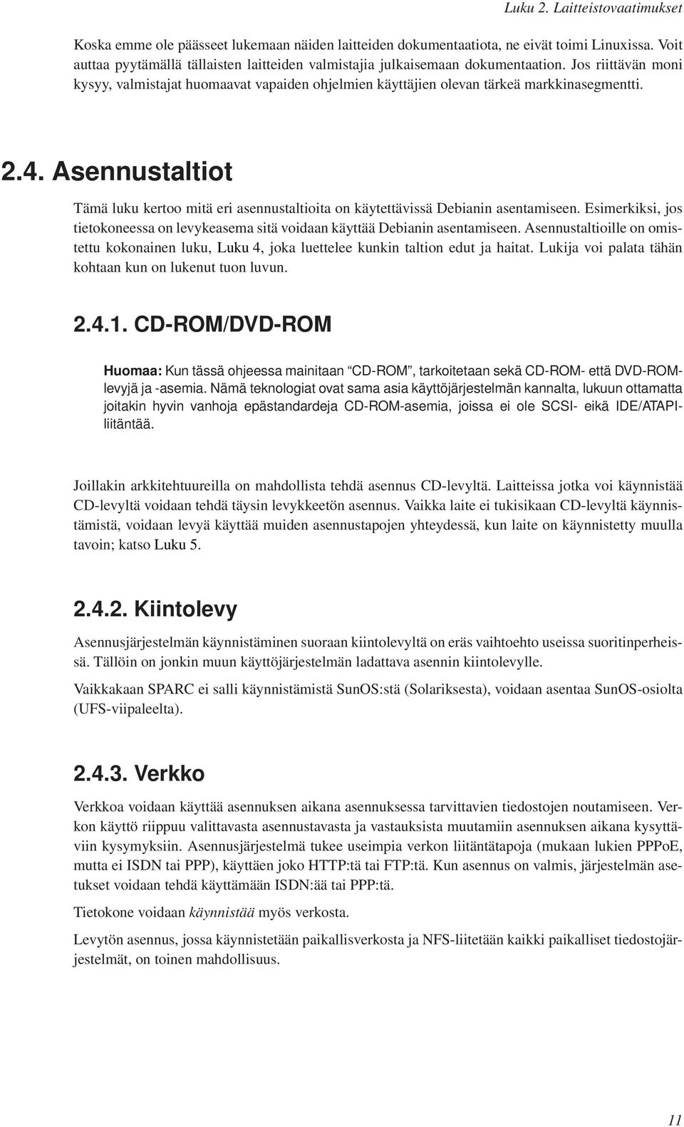 4. Asennustaltiot Tämä luku kertoo mitä eri asennustaltioita on käytettävissä Debianin asentamiseen. Esimerkiksi, jos tietokoneessa on levykeasema sitä voidaan käyttää Debianin asentamiseen.