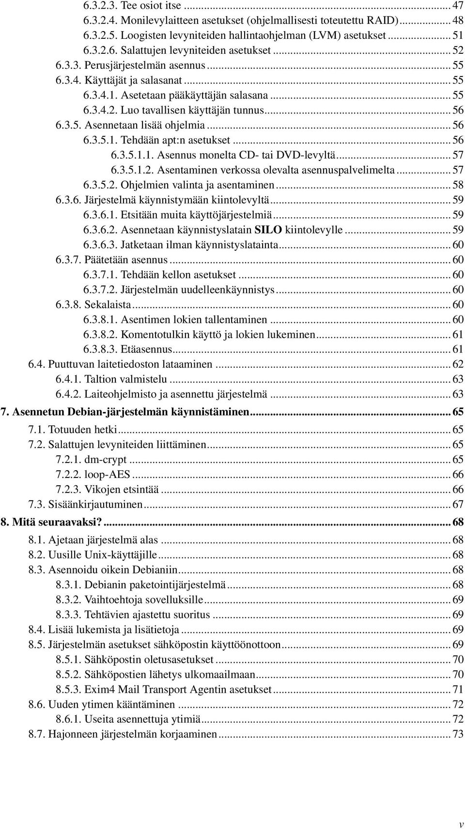 .. 56 6.3.5.1. Tehdään apt:n asetukset... 56 6.3.5.1.1. Asennus monelta CD- tai DVD-levyltä... 57 6.3.5.1.2. Asentaminen verkossa olevalta asennuspalvelimelta... 57 6.3.5.2. Ohjelmien valinta ja asentaminen.