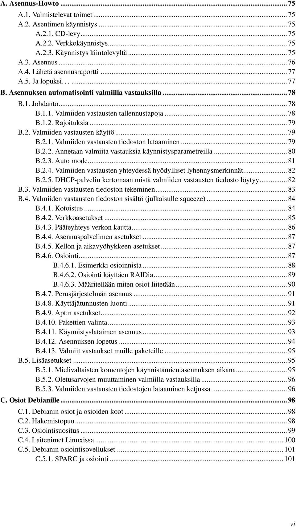 Rajoituksia... 79 B.2. Valmiiden vastausten käyttö... 79 B.2.1. Valmiiden vastausten tiedoston lataaminen... 79 B.2.2. Annetaan valmiita vastauksia käynnistysparametreilla... 80 B.2.3. Auto mode.