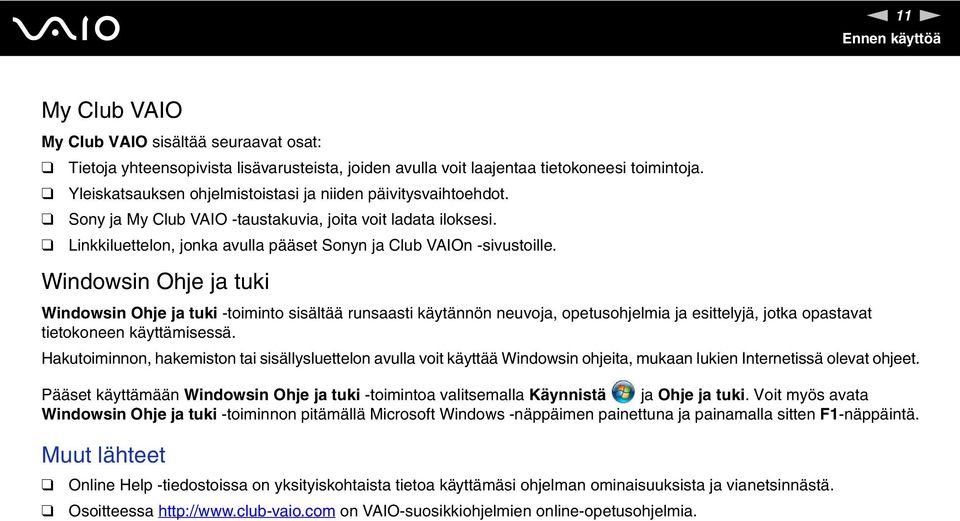 Windowsin Ohje ja tuki Windowsin Ohje ja tuki -toiminto sisältää runsaasti käytännön neuvoja, opetusohjelmia ja esittelyjä, jotka opastavat tietokoneen käyttämisessä.