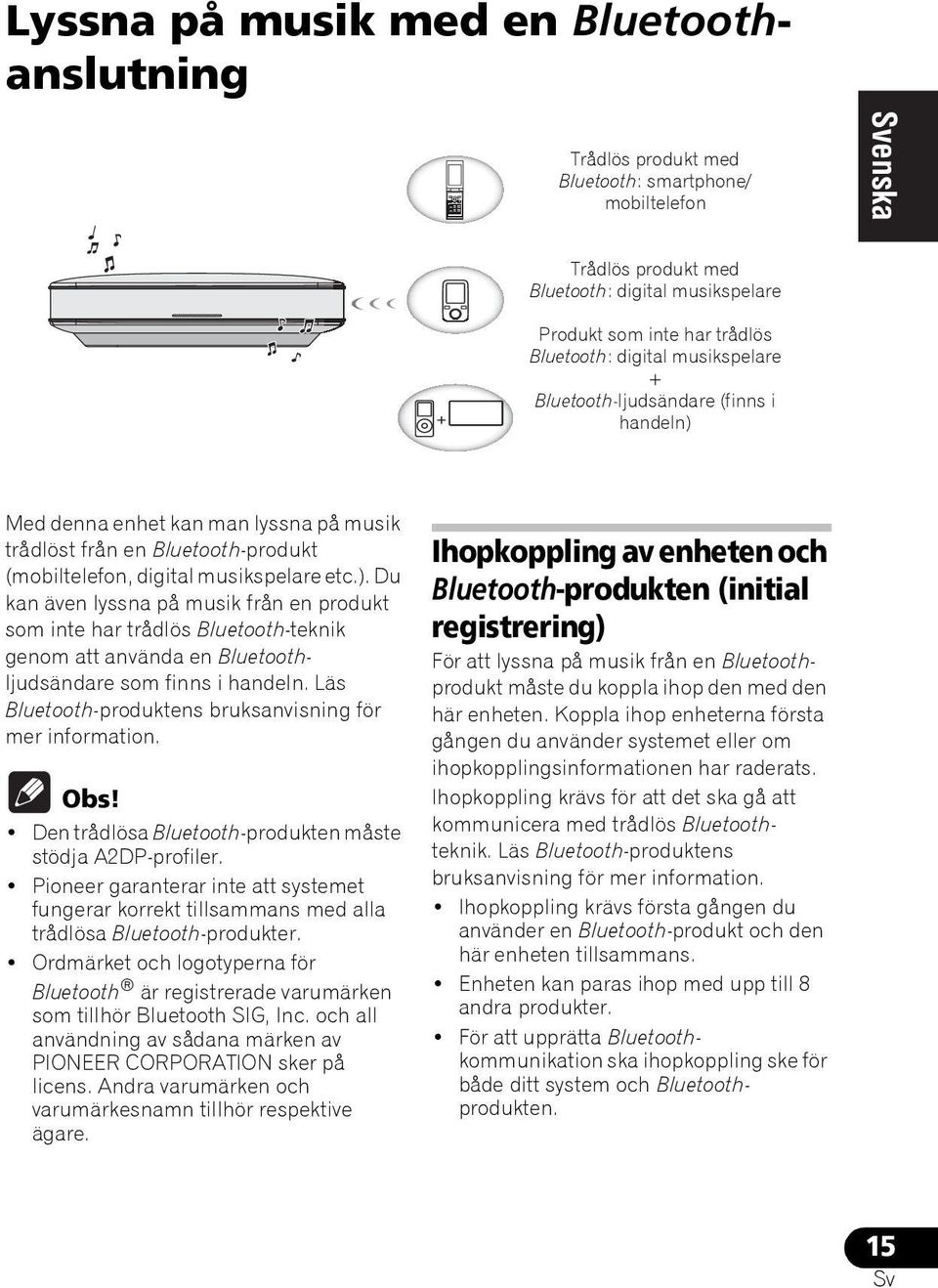 Läs Bluetooth-produktens bruksanvisning för mer information. Obs! Den trådlösa Bluetooth-produkten måste stödja A2DP-profiler.