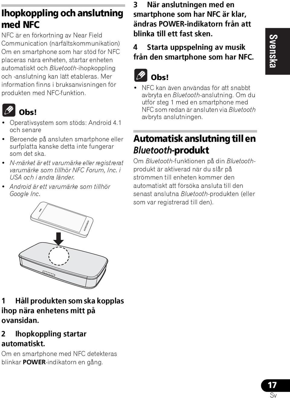 1 och senare Beroende på ansluten smartphone eller surfplatta kanske detta inte fungerar som det ska. N-märket är ett varumärke eller registrerat varumärke som tillhör NFC Forum, Inc.