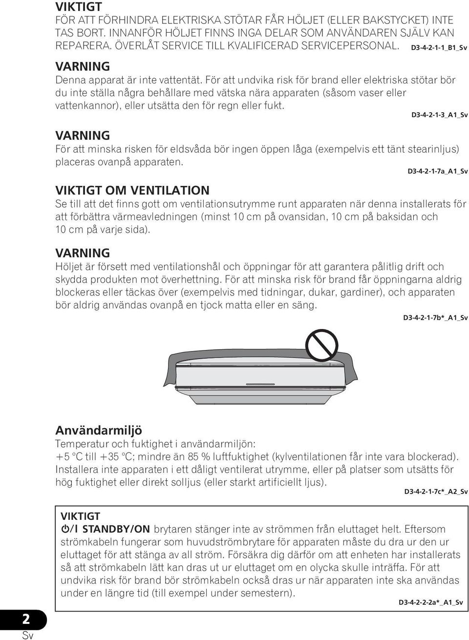 För att undvika risk för brand eller elektriska stötar bör du inte ställa några behållare med vätska nära apparaten (såsom vaser eller vattenkannor), eller utsätta den för regn eller fukt.