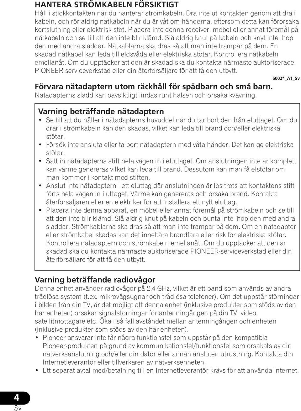 Placera inte denna receiver, möbel eller annat föremål på nätkabeln och se till att den inte blir klämd. Slå aldrig knut på kabeln och knyt inte ihop den med andra sladdar.