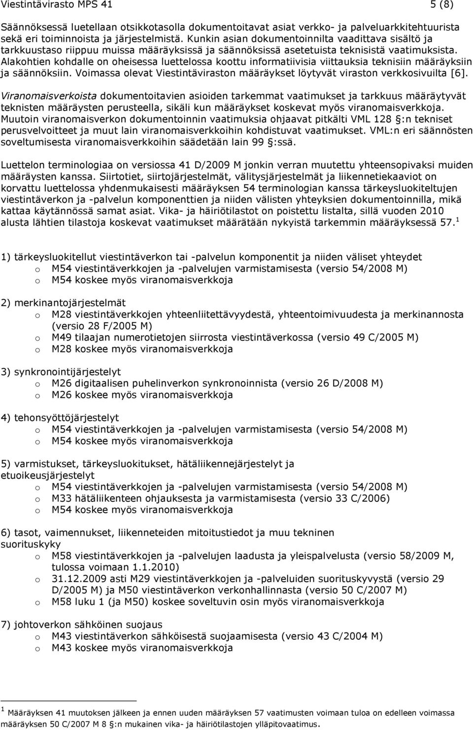 Alakohtien kohdalle on oheisessa luettelossa koottu informatiivisia viittauksia teknisiin määräyksiin ja säännöksiin. Voimassa olevat Viestintäviraston määräykset löytyvät viraston verkkosivuilta [6].