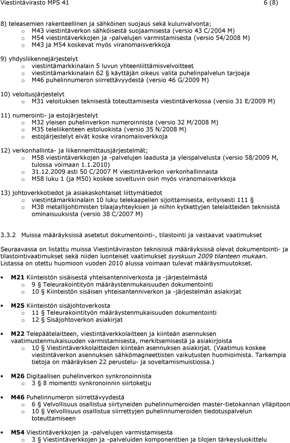 viestintämarkkinalain 62 käyttäjän oikeus valita puhelinpalvelun tarjoaja o M46 puhelinnumeron siirrettävyydestä (versio 46 G/2009 M) 10) veloitusjärjestelyt o M31 veloituksen teknisestä