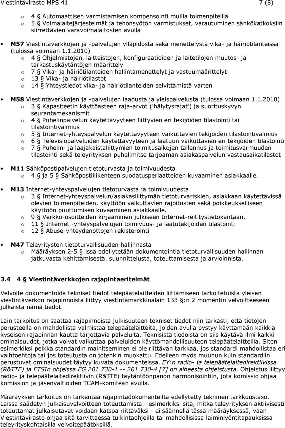 1.2010) o 4 Ohjelmistojen, laitteistojen, konfiguraatioiden ja laitetilojen muutos- ja tarkastuskäytäntöjen määrittely o 7 Vika- ja häiriötilanteiden hallintamenettelyt ja vastuumäärittelyt o 13