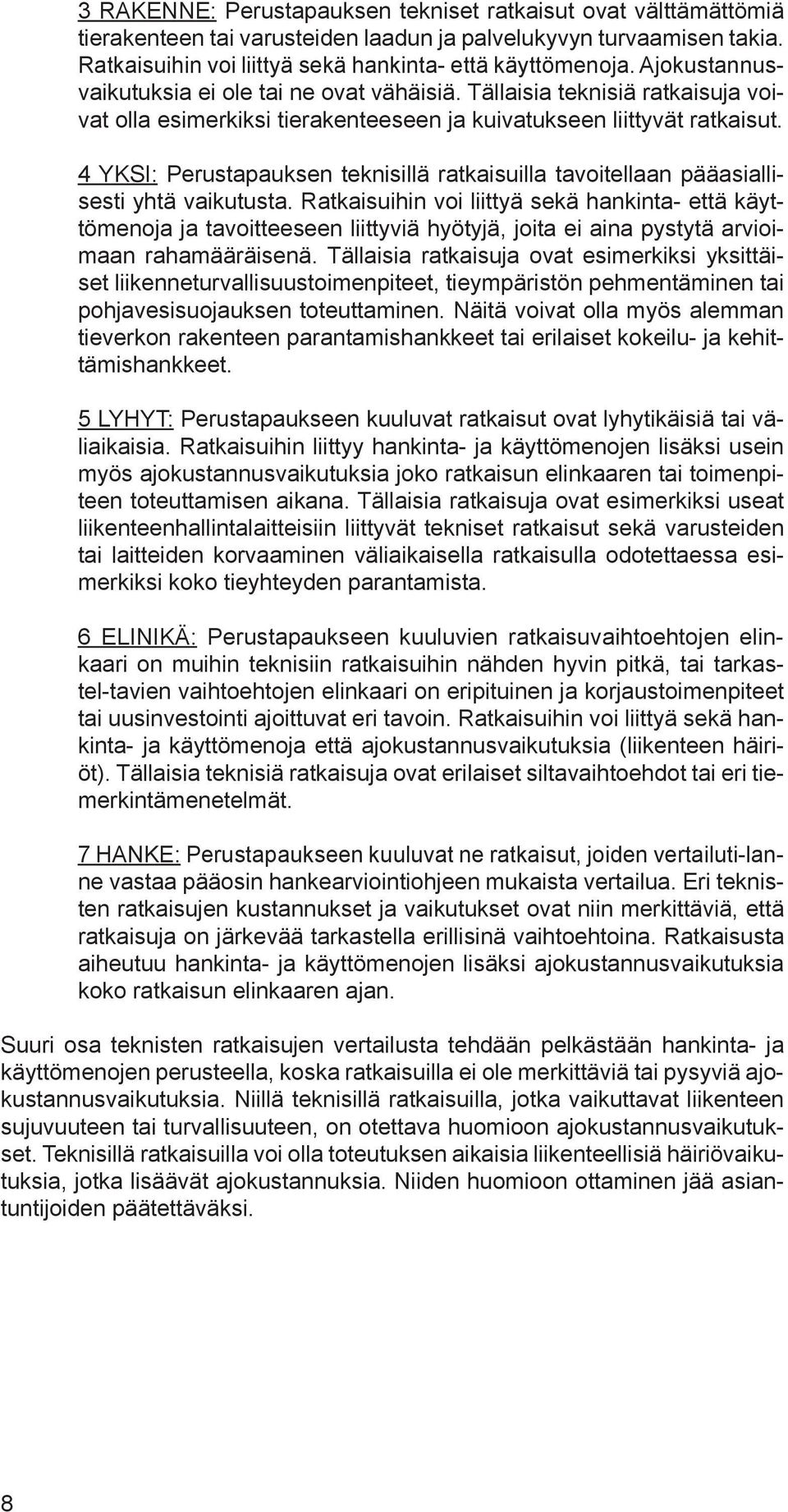 4 YKSI: Perustapauksen teknisillä ratkaisuilla tavoitellaan pääasiallisesti yhtä vaikutusta.