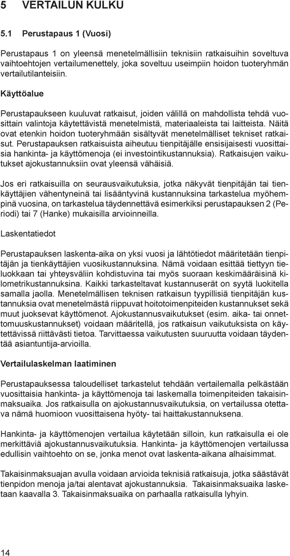 Käyttöalue Perustapaukseen kuuluvat ratkaisut, joiden välillä on mahdollista tehdä vuosittain valintoja käytettävistä menetelmistä, materiaaleista tai laitteista.