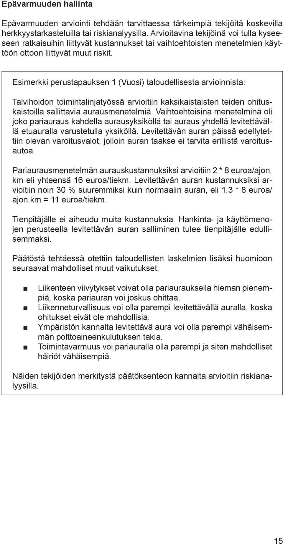 Esimerkki perustapauksen 1 (Vuosi) taloudellisesta arvioinnista: Talvihoidon toimintalinjatyössä arvioitiin kaksikaistaisten teiden ohituskaistoilla sallittavia aurausmenetelmiä.