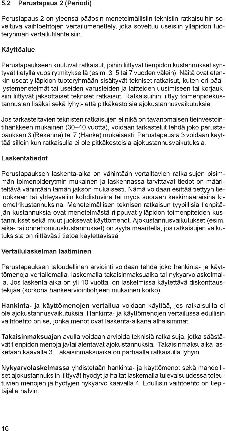 Näitä ovat etenkin useat ylläpidon tuoteryhmään sisältyvät tekniset ratkaisut, kuten eri päällystemenetelmät tai useiden varusteiden ja laitteiden uusimiseen tai korjauksiin liittyvät jaksottaiset