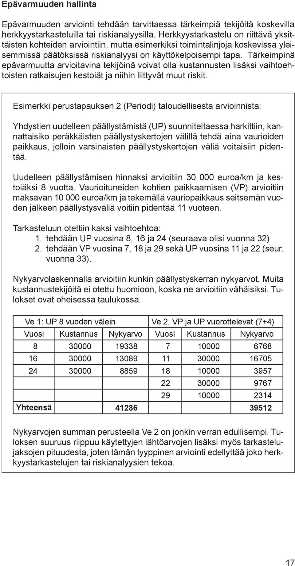 Tärkeimpinä epävarmuutta arvioitavina tekijöinä voivat olla kustannusten lisäksi vaihtoehtoisten ratkaisujen kestoiät ja niihin liittyvät muut riskit.