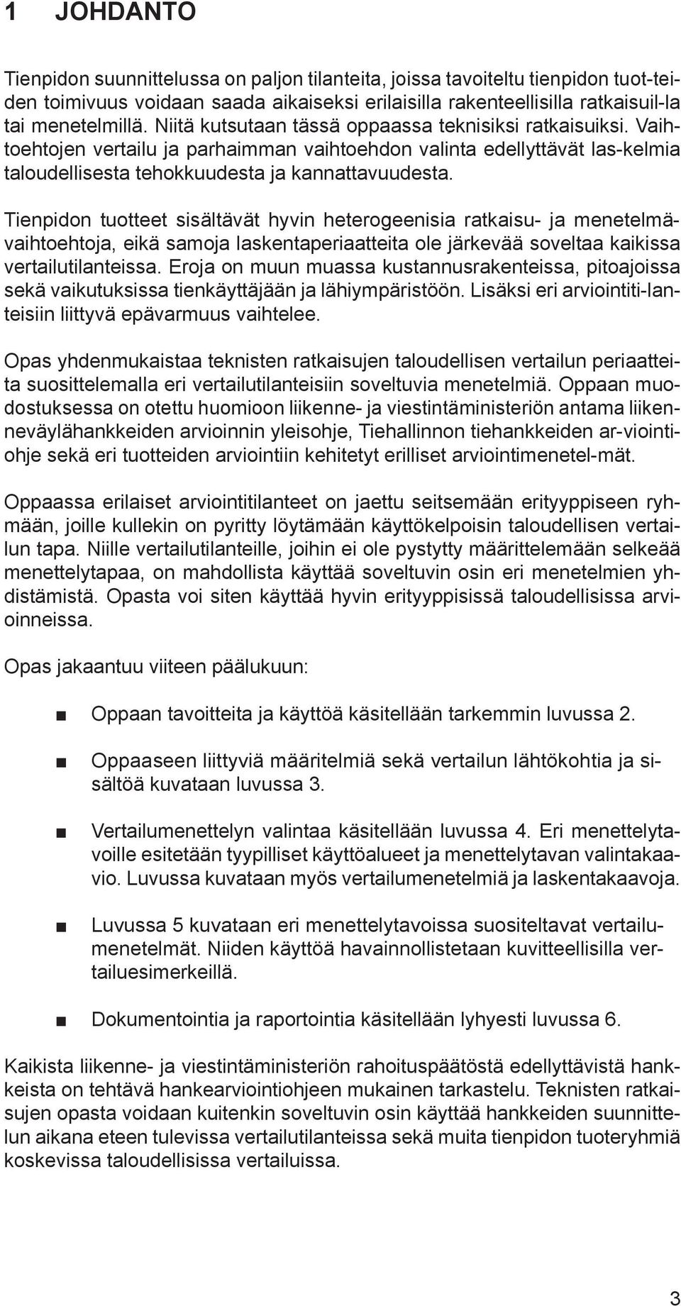 Tienpidon tuotteet sisältävät hyvin heterogeenisia ratkaisu- ja menetelmävaihtoehtoja, eikä samoja laskentaperiaatteita ole järkevää soveltaa kaikissa vertailutilanteissa.