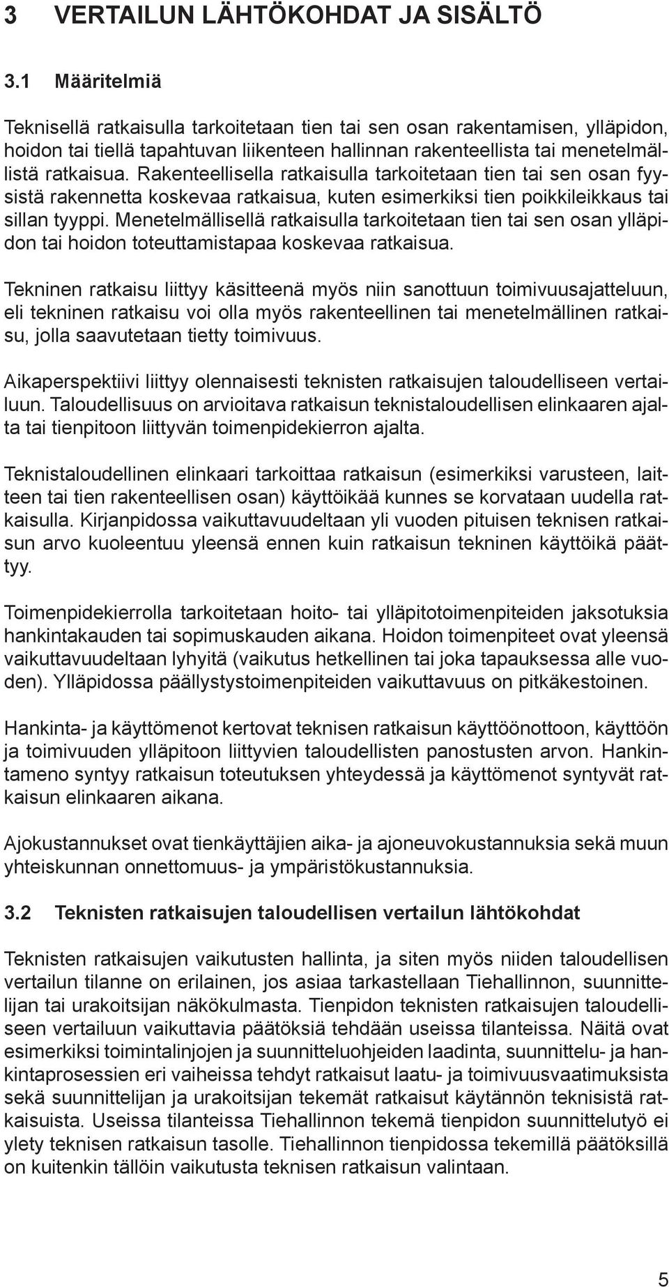 Rakenteellisella ratkaisulla tarkoitetaan tien tai sen osan fyysistä rakennetta koskevaa ratkaisua, kuten esimerkiksi tien poikkileikkaus tai sillan tyyppi.