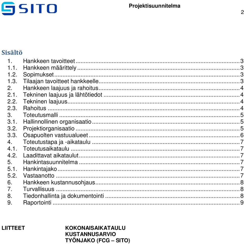 Toteutustapa ja -aikataulu... 7 4.1. Toteutusaikataulu... 7 4.2. Laadittavat aikataulut... 7 5. Hankintasuunnitelma... 7 5.1. Hankintajako... 7 5.2. Vastaanotto... 7 6.