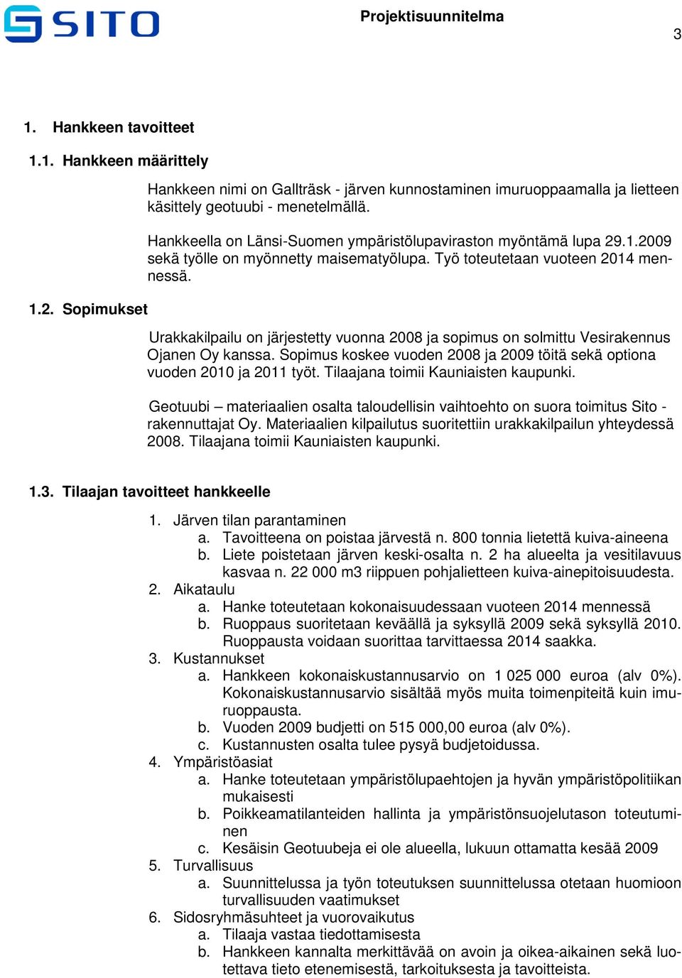 Urakkakilpailu on järjestetty vuonna 2008 ja sopimus on solmittu Vesirakennus Ojanen Oy kanssa. Sopimus koskee vuoden 2008 ja 2009 töitä sekä optiona vuoden 2010 ja 2011 työt.