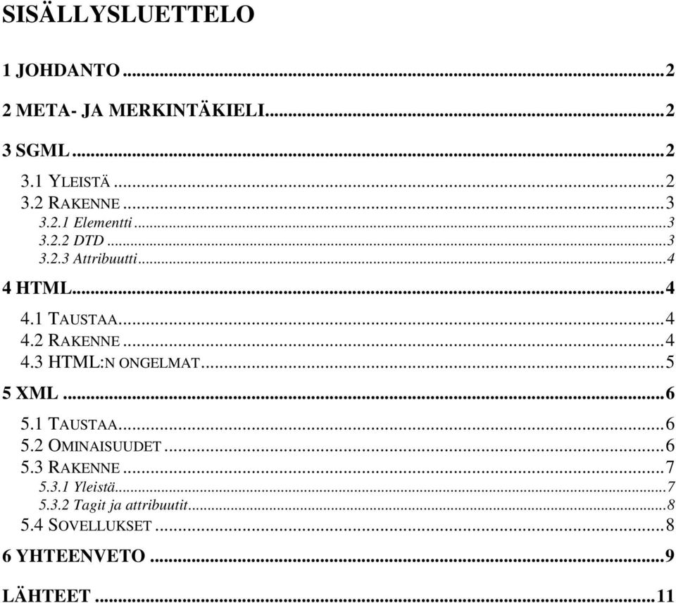 ..4 4.3 HTML:N ONGELMAT...5 5 XML...6 5.1 TAUSTAA...6 5.2 OMINAISUUDET...6 5.3 RAKENNE...7 5.3.1 Yleistä.