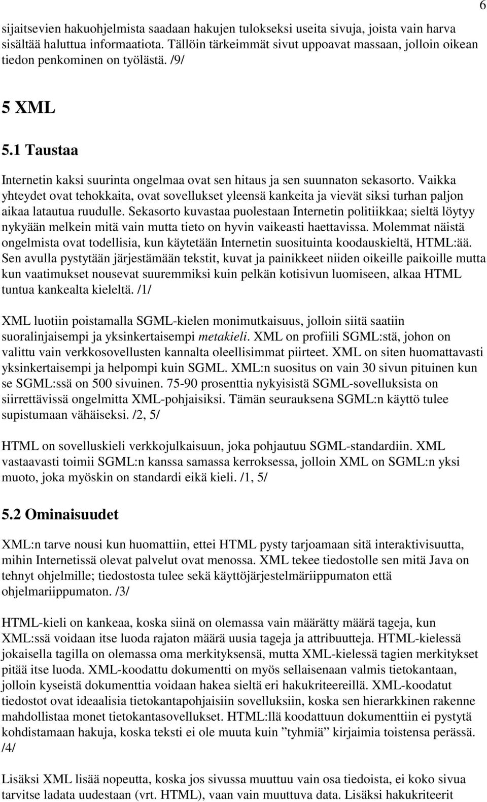 Vaikka yhteydet ovat tehokkaita, ovat sovellukset yleensä kankeita ja vievät siksi turhan paljon aikaa latautua ruudulle.