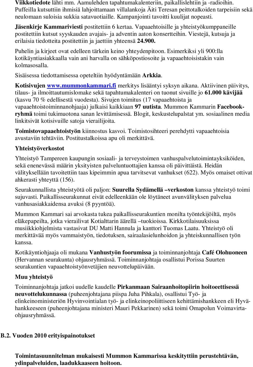 Jäsenkirje Kammariviesti postitettiin 6 kertaa. Vapaaehtoisille ja yhteistyökumppaneille postitettiin kutsut syyskauden avajais- ja adventin aaton konsertteihin.