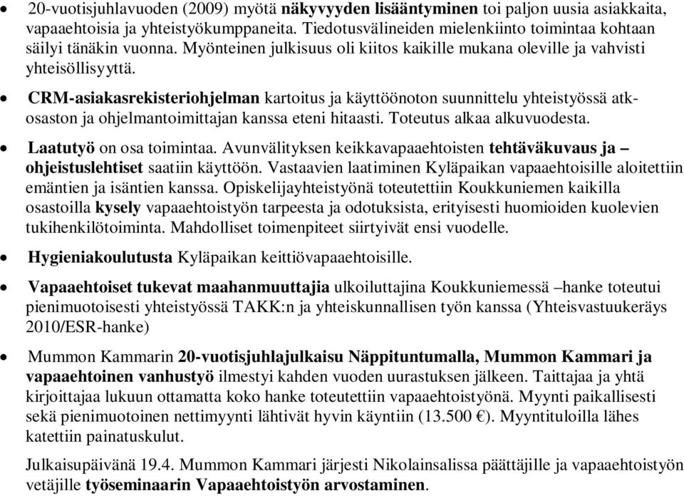 CRM-asiakasrekisteriohjelman kartoitus ja käyttöönoton suunnittelu yhteistyössä atkosaston ja ohjelmantoimittajan kanssa eteni hitaasti. Toteutus alkaa alkuvuodesta. Laatutyö on osa toimintaa.