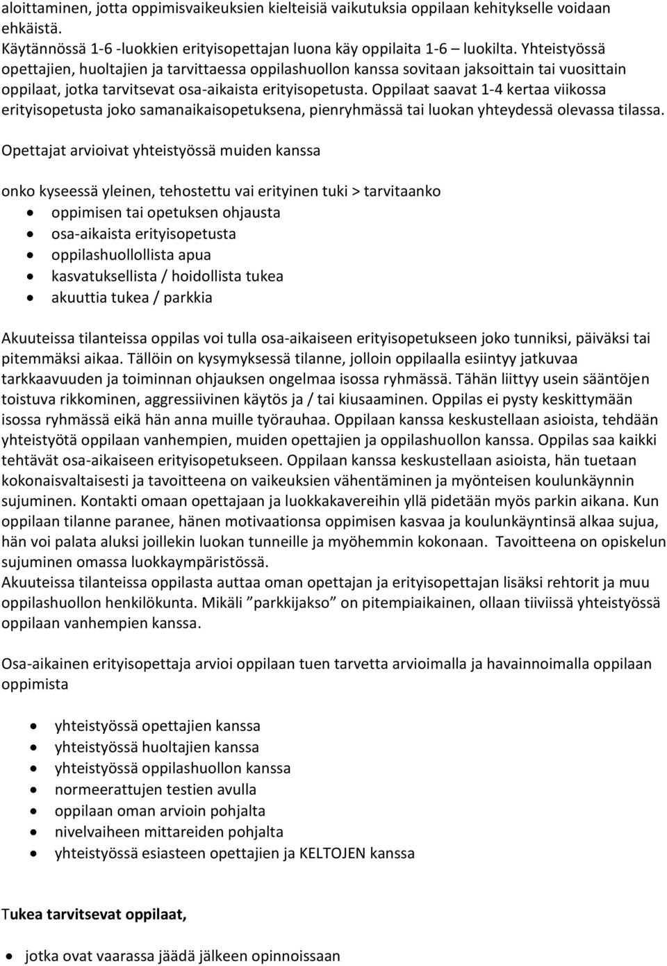 Oppilaat saavat 1-4 kertaa viikossa erityisopetusta joko samanaikaisopetuksena, pienryhmässä tai luokan yhteydessä olevassa tilassa.