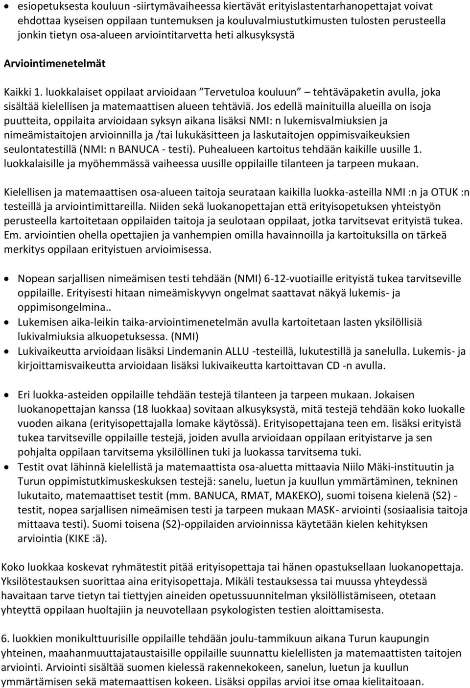 Jos edellä mainituilla alueilla on isoja puutteita, oppilaita arvioidaan syksyn aikana lisäksi NMI: n lukemisvalmiuksien ja nimeämistaitojen arvioinnilla ja /tai lukukäsitteen ja laskutaitojen